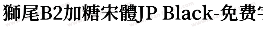 獅尾B2加糖宋體JP Black字体转换